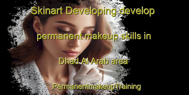 Skinart Developing develop permanent makeup skills in Dhad Al Arab area | PermanentmakeupTraining | PermanentmakeupClasses | SkinartTraining-United Arab Emirates