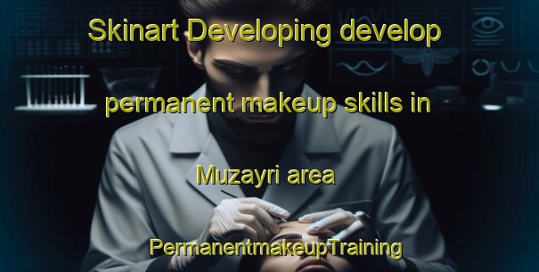 Skinart Developing develop permanent makeup skills in Muzayri area | PermanentmakeupTraining | PermanentmakeupClasses | SkinartTraining-United Arab Emirates