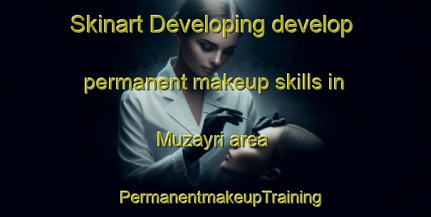 Skinart Developing develop permanent makeup skills in Muzayri area | PermanentmakeupTraining | PermanentmakeupClasses | SkinartTraining-United Arab Emirates