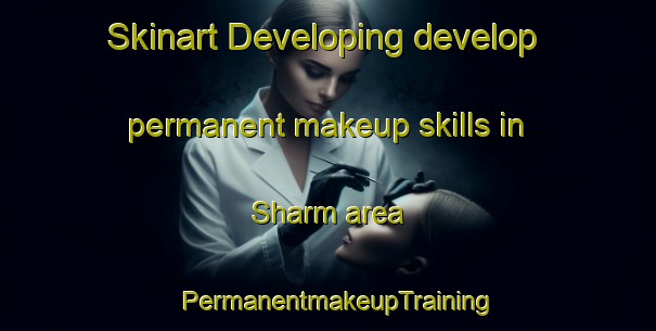 Skinart Developing develop permanent makeup skills in Sharm area | PermanentmakeupTraining | PermanentmakeupClasses | SkinartTraining-United Arab Emirates