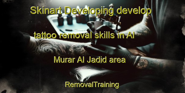 Skinart Developing develop tattoo removal skills in Al Murar Al Jadid area | RemovalTraining | RemovalClasses | SkinartTraining-United Arab Emirates
