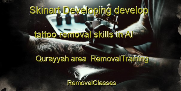 Skinart Developing develop tattoo removal skills in Al Qurayyah area | RemovalTraining | RemovalClasses | SkinartTraining-United Arab Emirates