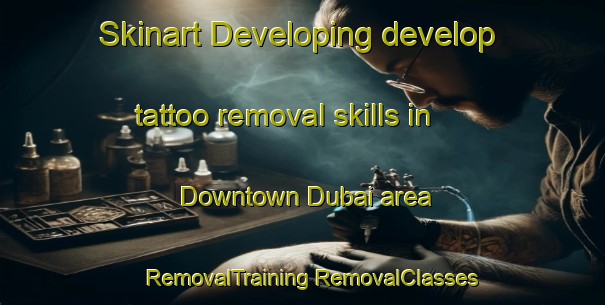 Skinart Developing develop tattoo removal skills in Downtown Dubai area | #RemovalTraining #RemovalClasses #SkinartTraining-United Arab Emirates