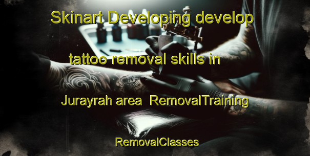 Skinart Developing develop tattoo removal skills in Jurayrah area | RemovalTraining | RemovalClasses | SkinartTraining-United Arab Emirates