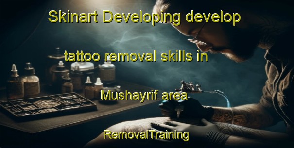 Skinart Developing develop tattoo removal skills in Mushayrif area | RemovalTraining | RemovalClasses | SkinartTraining-United Arab Emirates