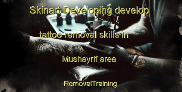 Skinart Developing develop tattoo removal skills in Mushayrif area | RemovalTraining | RemovalClasses | SkinartTraining-United Arab Emirates