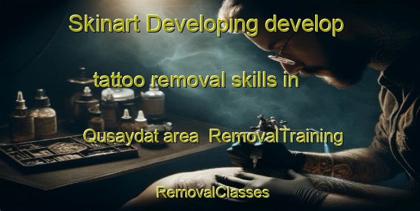 Skinart Developing develop tattoo removal skills in Qusaydat area | RemovalTraining | RemovalClasses | SkinartTraining-United Arab Emirates