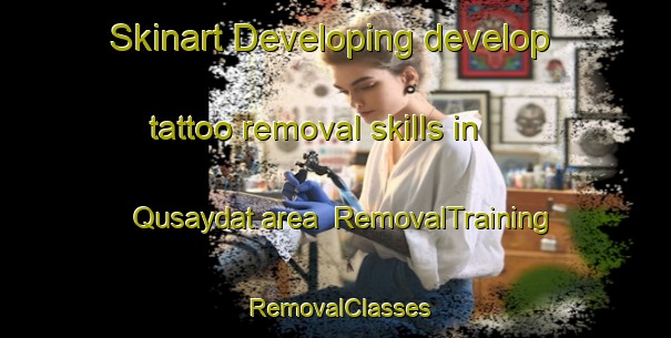Skinart Developing develop tattoo removal skills in Qusaydat area | RemovalTraining | RemovalClasses | SkinartTraining-United Arab Emirates
