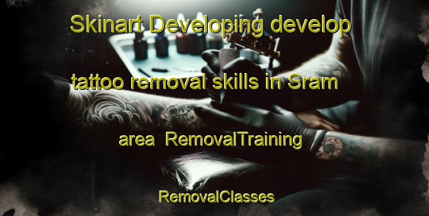 Skinart Developing develop tattoo removal skills in Sram area | RemovalTraining | RemovalClasses | SkinartTraining-United Arab Emirates