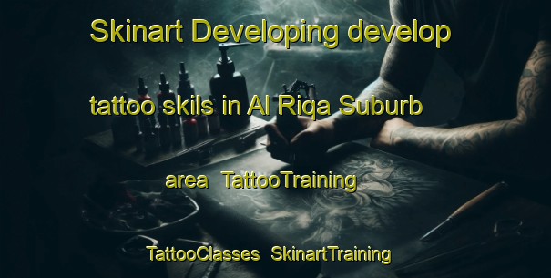 Skinart Developing develop tattoo skils in Al Riqa Suburb area | TattooTraining | TattooClasses | SkinartTraining-United Arab Emirates