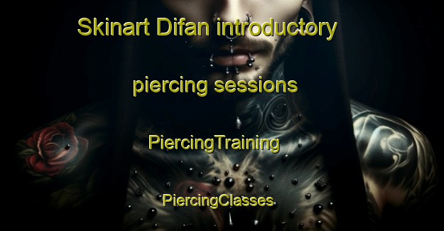 Skinart Difan introductory piercing sessions | PiercingTraining | PiercingClasses | SkinartTraining-United Arab Emirates