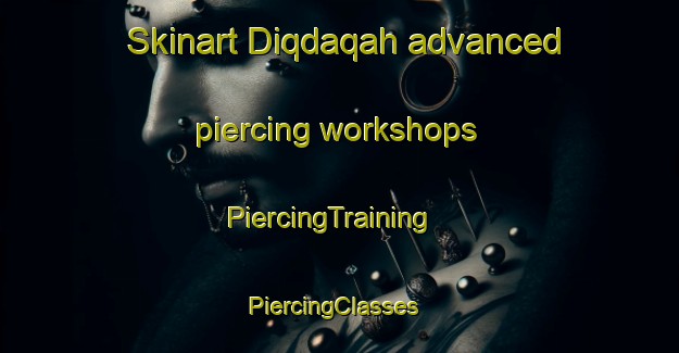 Skinart Diqdaqah advanced piercing workshops | PiercingTraining | PiercingClasses | SkinartTraining-United Arab Emirates