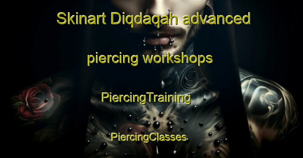 Skinart Diqdaqah advanced piercing workshops | PiercingTraining | PiercingClasses | SkinartTraining-United Arab Emirates