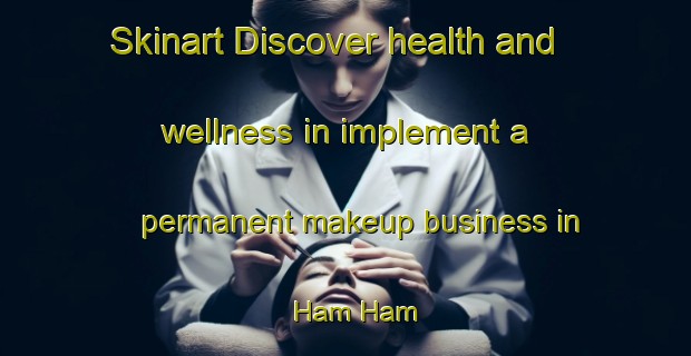 Skinart Discover health and wellness in implement a permanent makeup business in Ham Ham | PermanentmakeupTraining | PermanentmakeupClasses | SkinartTraining-United Arab Emirates
