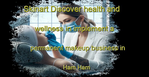 Skinart Discover health and wellness in implement a permanent makeup business in Ham Ham | PermanentmakeupTraining | PermanentmakeupClasses | SkinartTraining-United Arab Emirates
