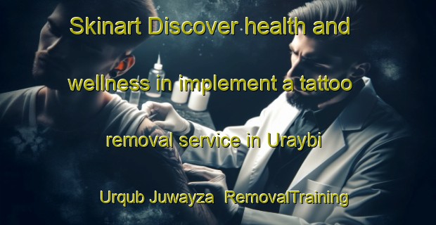 Skinart Discover health and wellness in implement a tattoo removal service in Uraybi Urqub Juwayza | RemovalTraining | RemovalClasses | SkinartTraining-United Arab Emirates