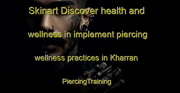 Skinart Discover health and wellness in implement piercing wellness practices in Kharran | PiercingTraining | PiercingClasses | SkinartTraining-United Arab Emirates