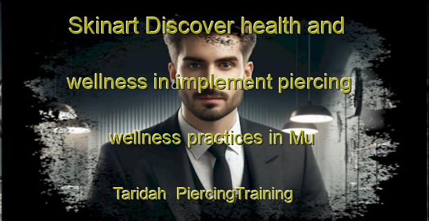 Skinart Discover health and wellness in implement piercing wellness practices in Mu Taridah | PiercingTraining | PiercingClasses | SkinartTraining-United Arab Emirates