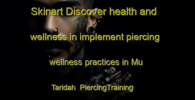 Skinart Discover health and wellness in implement piercing wellness practices in Mu Taridah | PiercingTraining | PiercingClasses | SkinartTraining-United Arab Emirates