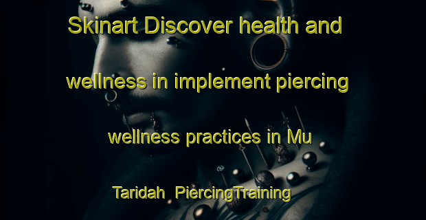 Skinart Discover health and wellness in implement piercing wellness practices in Mu Taridah | PiercingTraining | PiercingClasses | SkinartTraining-United Arab Emirates