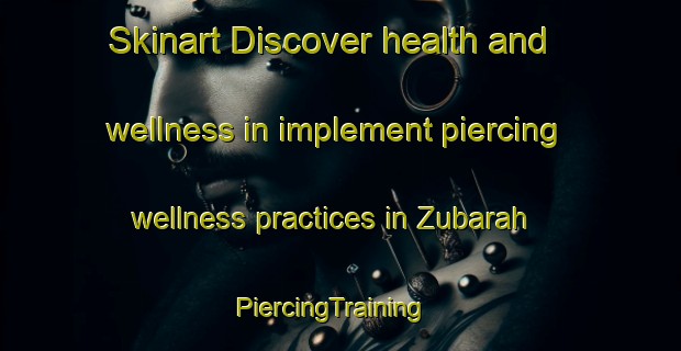 Skinart Discover health and wellness in implement piercing wellness practices in Zubarah | PiercingTraining | PiercingClasses | SkinartTraining-United Arab Emirates