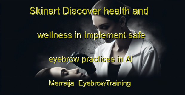 Skinart Discover health and wellness in implement safe eyebrow practices in Al Merraija | EyebrowTraining | EyebrowClasses | SkinartTraining-United Arab Emirates
