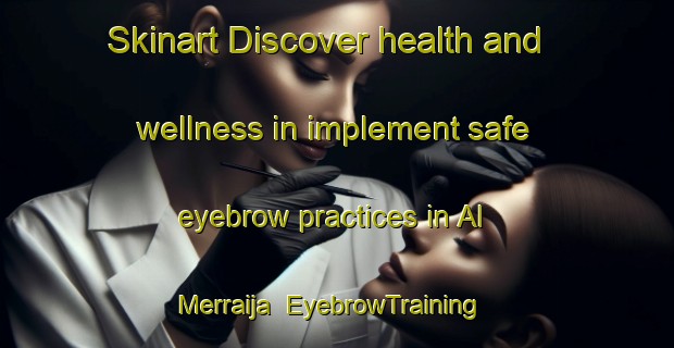 Skinart Discover health and wellness in implement safe eyebrow practices in Al Merraija | EyebrowTraining | EyebrowClasses | SkinartTraining-United Arab Emirates