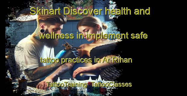 Skinart Discover health and wellness in implement safe tattoo practices in Ar Rihan | TattooTraining | TattooClasses | SkinartTraining-United Arab Emirates