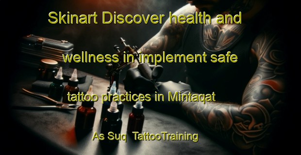 Skinart Discover health and wellness in implement safe tattoo practices in Mintaqat As Suq | TattooTraining | TattooClasses | SkinartTraining-United Arab Emirates