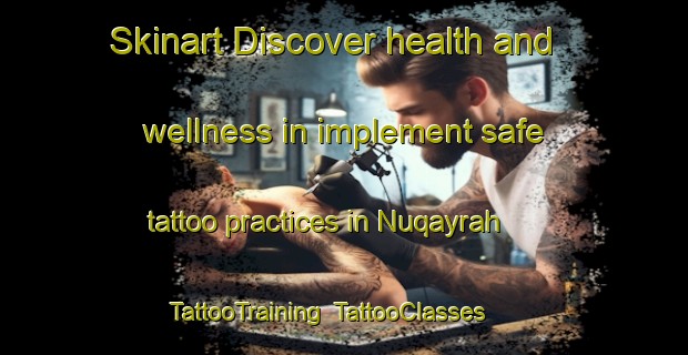 Skinart Discover health and wellness in implement safe tattoo practices in Nuqayrah | TattooTraining | TattooClasses | SkinartTraining-United Arab Emirates