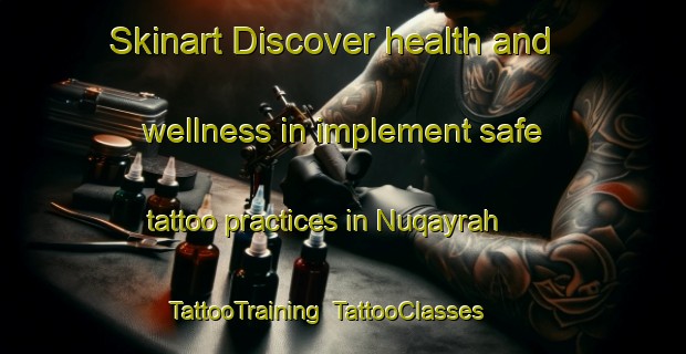 Skinart Discover health and wellness in implement safe tattoo practices in Nuqayrah | TattooTraining | TattooClasses | SkinartTraining-United Arab Emirates