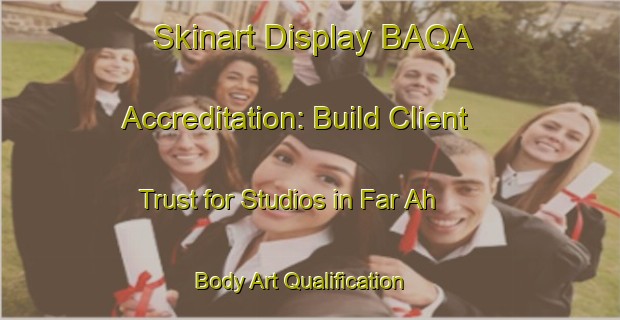 Skinart Display BAQA Accreditation: Build Client Trust for Studios in Far Ah | Body Art Qualification Authority | BAQA-United Arab Emirates