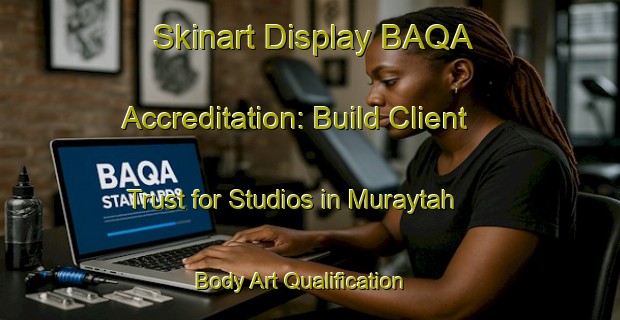 Skinart Display BAQA Accreditation: Build Client Trust for Studios in Muraytah | Body Art Qualification Authority | BAQA-United Arab Emirates