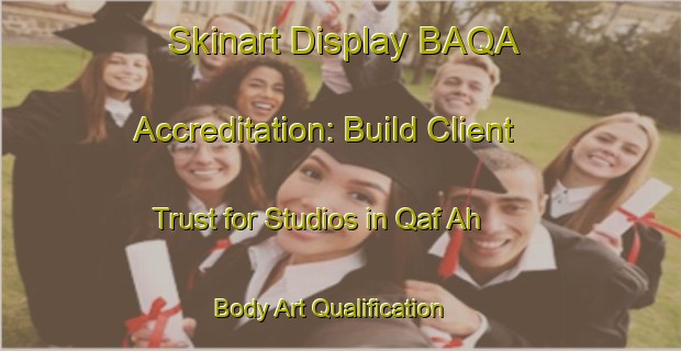 Skinart Display BAQA Accreditation: Build Client Trust for Studios in Qaf Ah | Body Art Qualification Authority | BAQA-United Arab Emirates