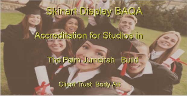 Skinart Display BAQA Accreditation for Studios in The Palm Jumeirah - Build Client Trust | Body Art Qualification Authority | BAQA-United Arab Emirates