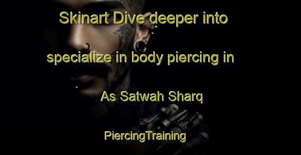 Skinart Dive deeper into specialize in body piercing in As Satwah Sharq | PiercingTraining | PiercingClasses | SkinartTraining-United Arab Emirates
