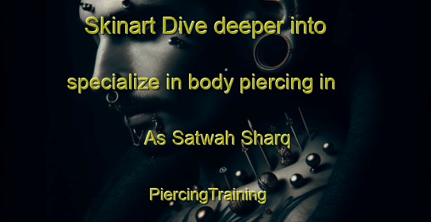 Skinart Dive deeper into specialize in body piercing in As Satwah Sharq | PiercingTraining | PiercingClasses | SkinartTraining-United Arab Emirates