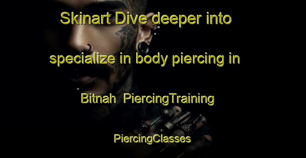 Skinart Dive deeper into specialize in body piercing in Bitnah | #PiercingTraining #PiercingClasses #SkinartTraining-United Arab Emirates