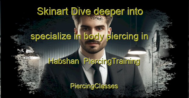 Skinart Dive deeper into specialize in body piercing in Habshan | #PiercingTraining #PiercingClasses #SkinartTraining-United Arab Emirates