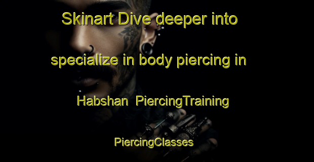 Skinart Dive deeper into specialize in body piercing in Habshan | PiercingTraining | PiercingClasses | SkinartTraining-United Arab Emirates