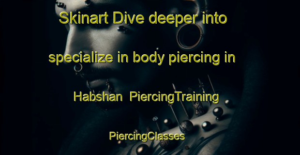 Skinart Dive deeper into specialize in body piercing in Habshan | PiercingTraining | PiercingClasses | SkinartTraining-United Arab Emirates