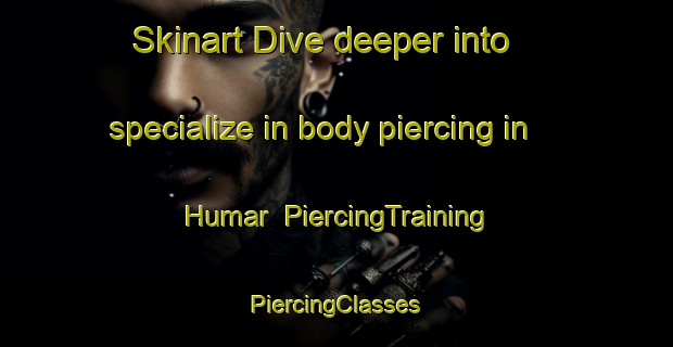 Skinart Dive deeper into specialize in body piercing in Humar | #PiercingTraining #PiercingClasses #SkinartTraining-United Arab Emirates