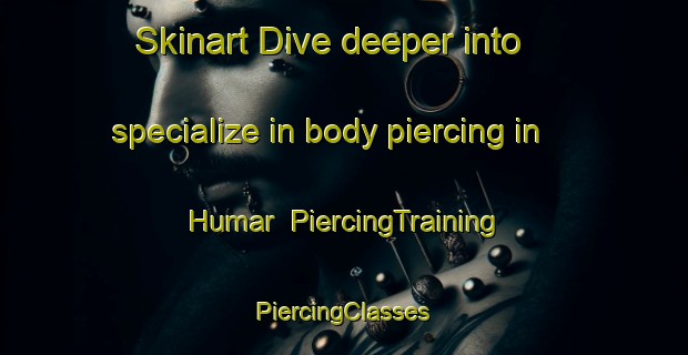 Skinart Dive deeper into specialize in body piercing in Humar | #PiercingTraining #PiercingClasses #SkinartTraining-United Arab Emirates