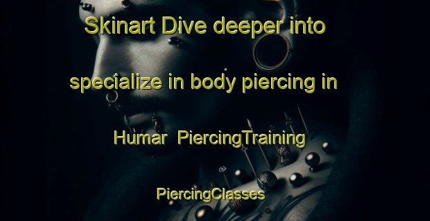 Skinart Dive deeper into specialize in body piercing in Humar | PiercingTraining | PiercingClasses | SkinartTraining-United Arab Emirates
