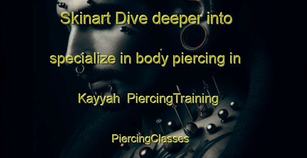 Skinart Dive deeper into specialize in body piercing in Kayyah | PiercingTraining | PiercingClasses | SkinartTraining-United Arab Emirates