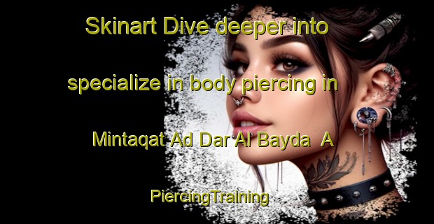 Skinart Dive deeper into specialize in body piercing in Mintaqat Ad Dar Al Bayda  A | PiercingTraining | PiercingClasses | SkinartTraining-United Arab Emirates