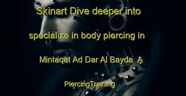 Skinart Dive deeper into specialize in body piercing in Mintaqat Ad Dar Al Bayda  A | PiercingTraining | PiercingClasses | SkinartTraining-United Arab Emirates