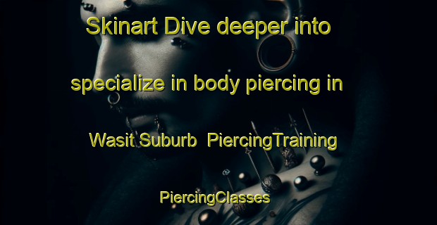 Skinart Dive deeper into specialize in body piercing in Wasit Suburb | PiercingTraining | PiercingClasses | SkinartTraining-United Arab Emirates