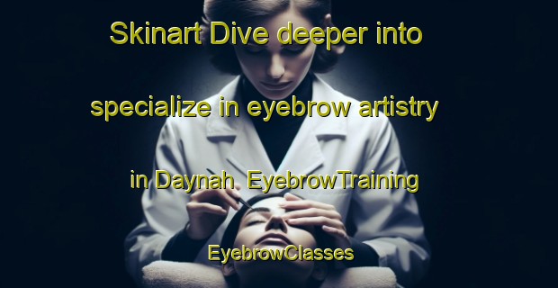Skinart Dive deeper into specialize in eyebrow artistry in Daynah | EyebrowTraining | EyebrowClasses | SkinartTraining-United Arab Emirates