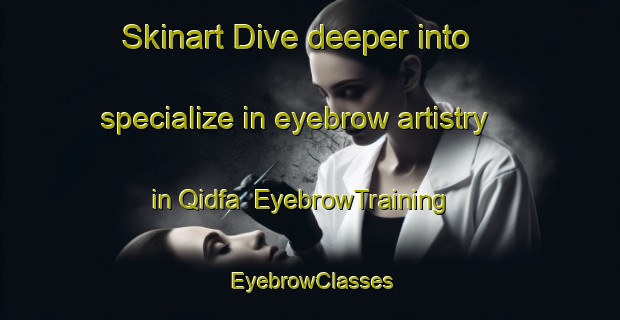 Skinart Dive deeper into specialize in eyebrow artistry in Qidfa | EyebrowTraining | EyebrowClasses | SkinartTraining-United Arab Emirates